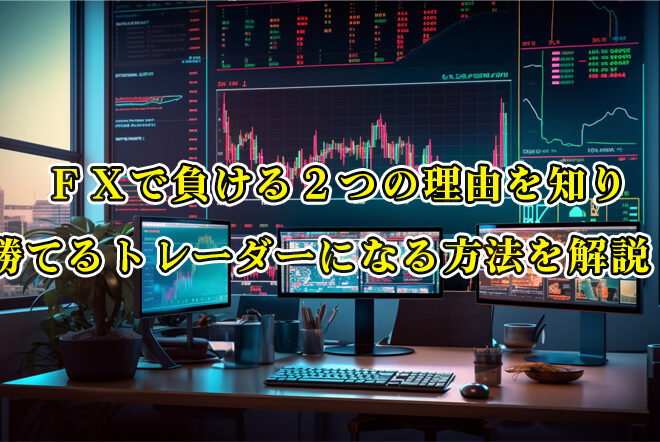 ＦＸで負ける２つの理由を知り勝てるトレーダーになる方法を解説！